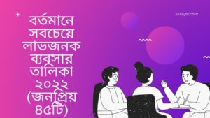 বর্তমানে সবচেয়ে লাভজনক ব্যবসার তালিকা ২০২২ (জনপ্রিয় ৪৫টি)
