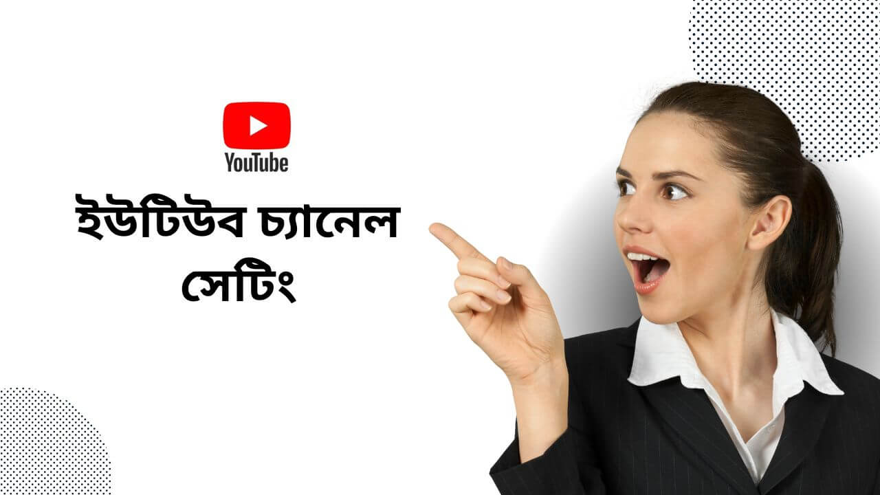ইউটিউব চ্যানেল সেটিংস করার নিয়ম